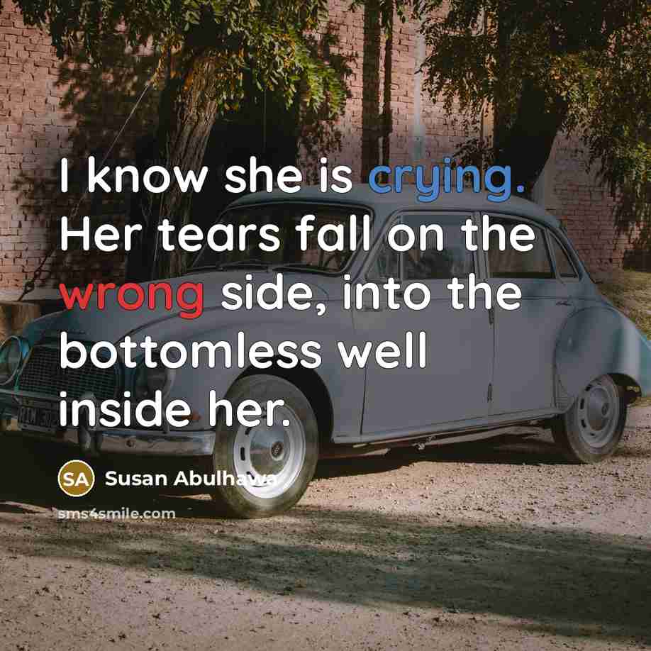 “I know she is crying. Her tears fall on the…” quote by Susan Abulhawa