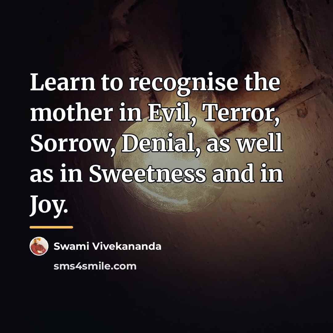“Learn to recognise the mother in Evil, Terror, Sorrow, Denial,…” quote by Swami Vivekananda