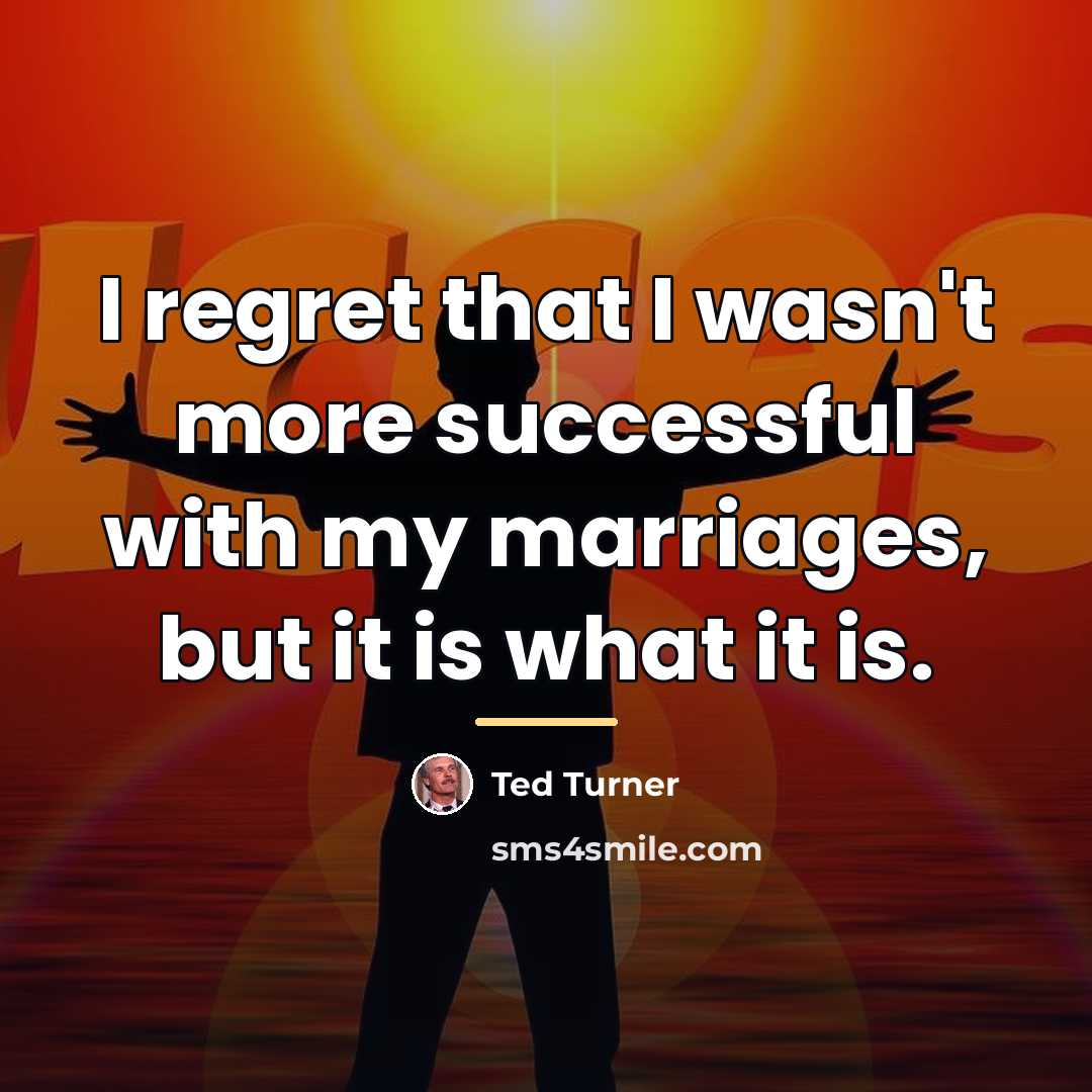 “I regret that I wasn't more successful with my marriages,…” quote by Ted Turner