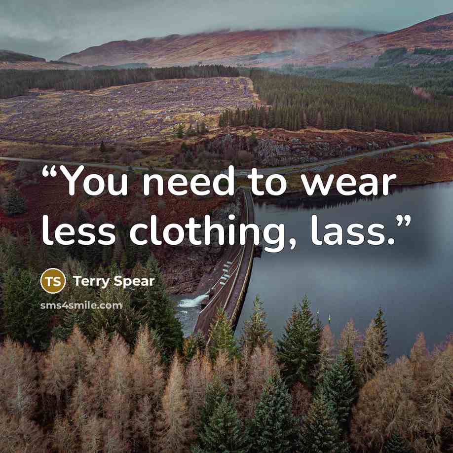 “You need to wear less clothing, lass.” quote by Terry Spear