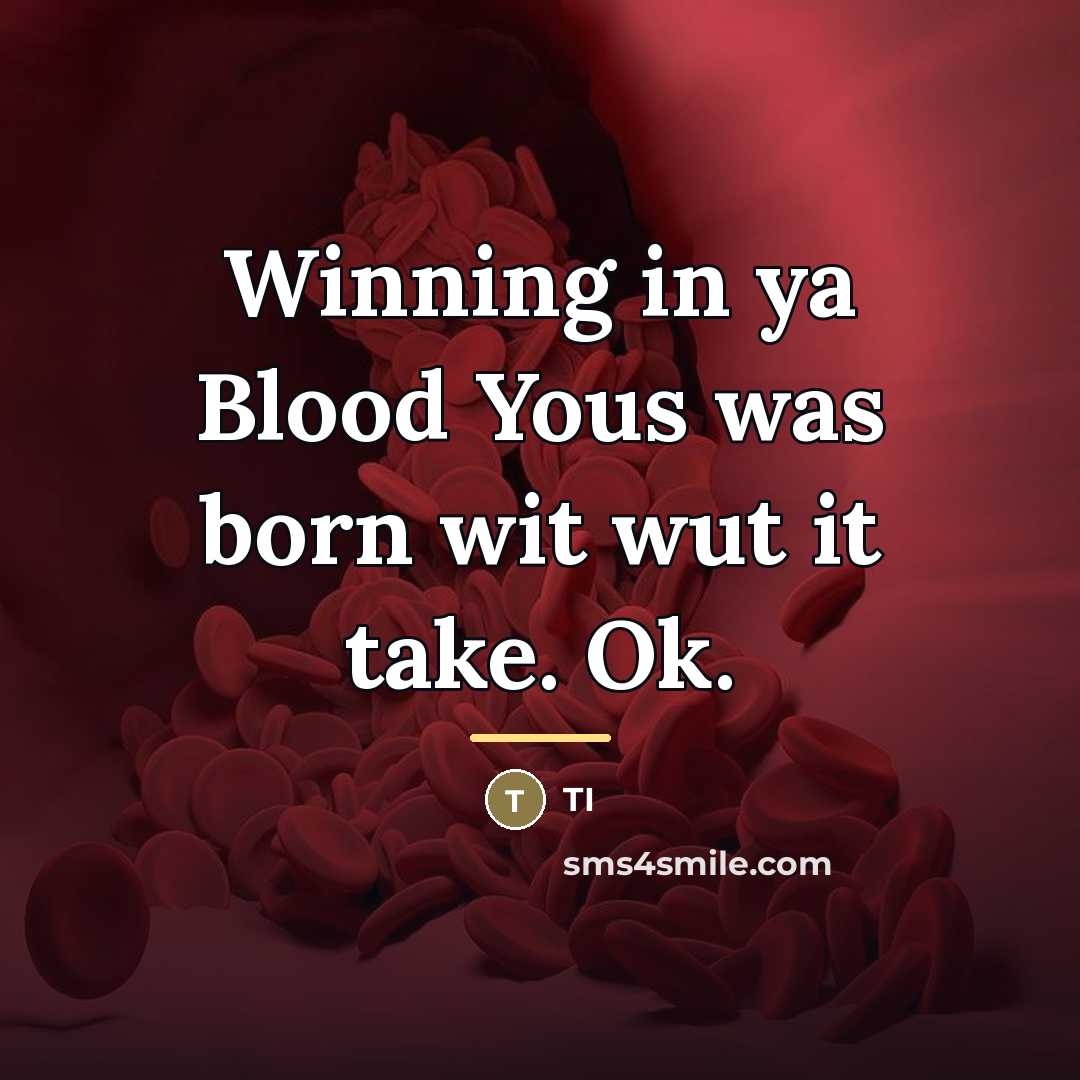 “Winning in ya Blood Yous was born wit wut it…” quote by TI