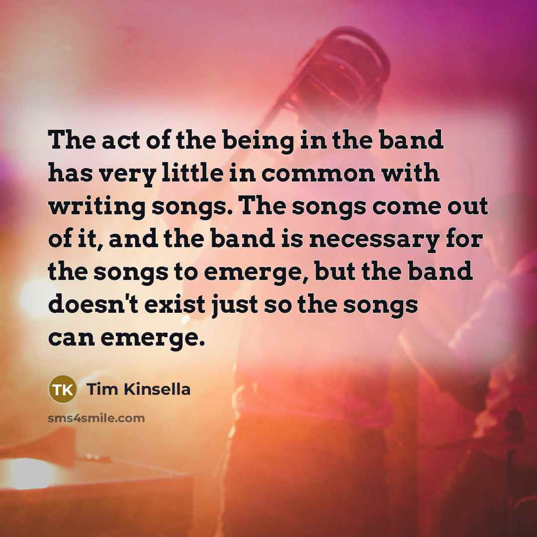 “The act of the being in the band has very…” quote by Tim Kinsella