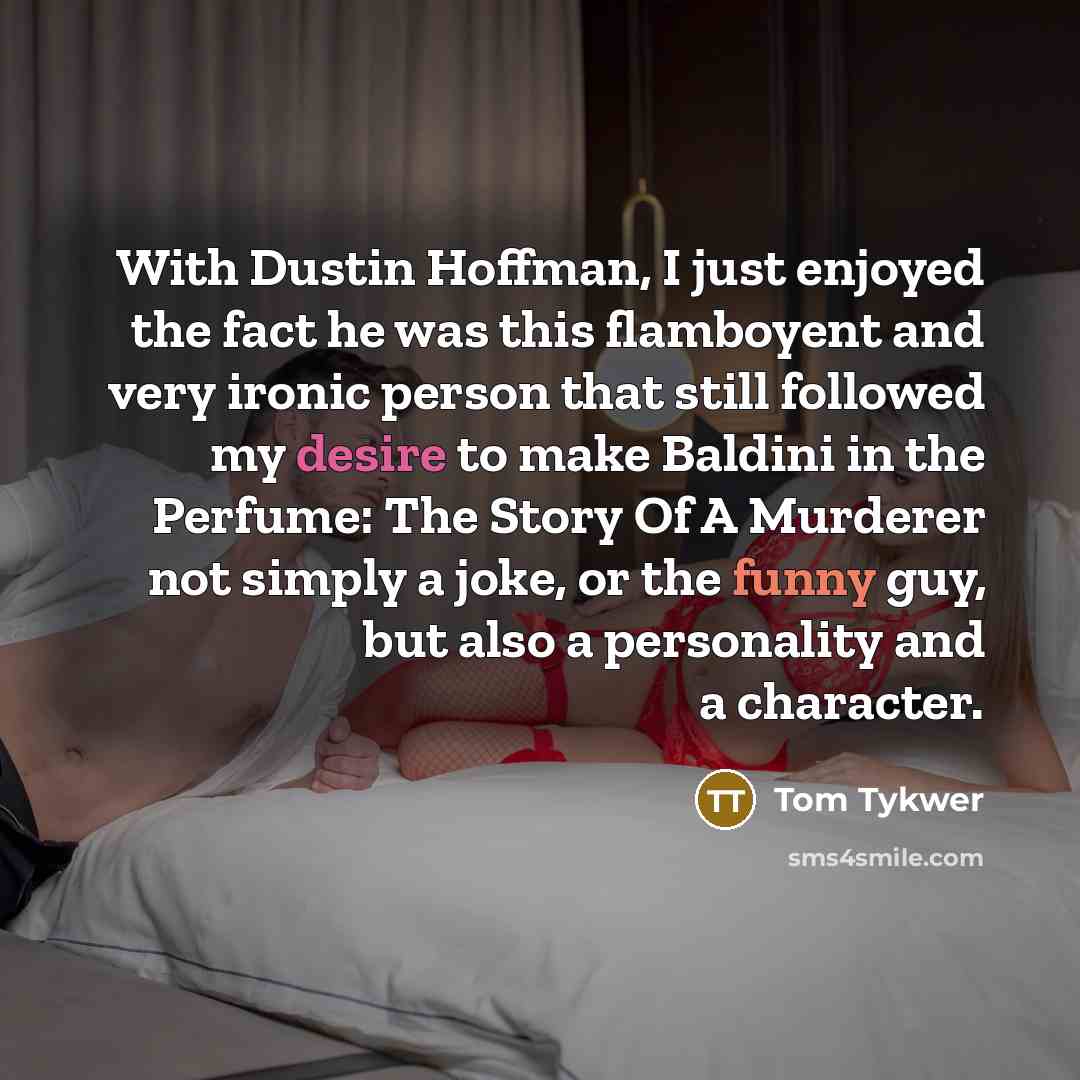 “With Dustin Hoffman, I just enjoyed the fact he was…” quote by Tom Tykwer