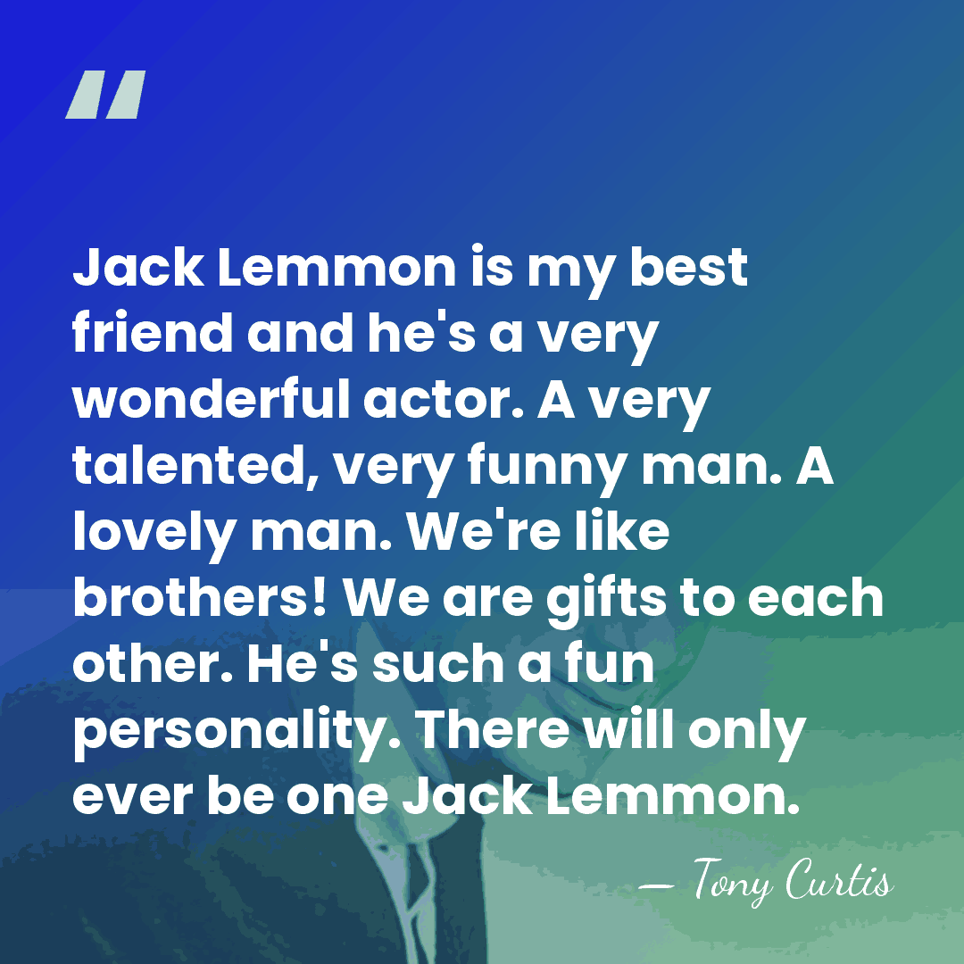Jack Lemmon is my best friend and he's a very wonderful actor.&hellip; - Tony Curtis