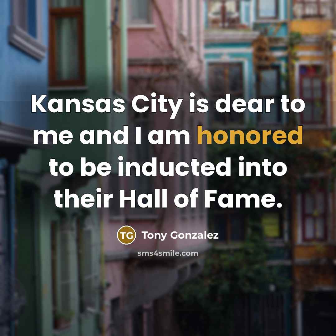“Kansas City is dear to me and I am honored…” quote by Tony Gonzalez