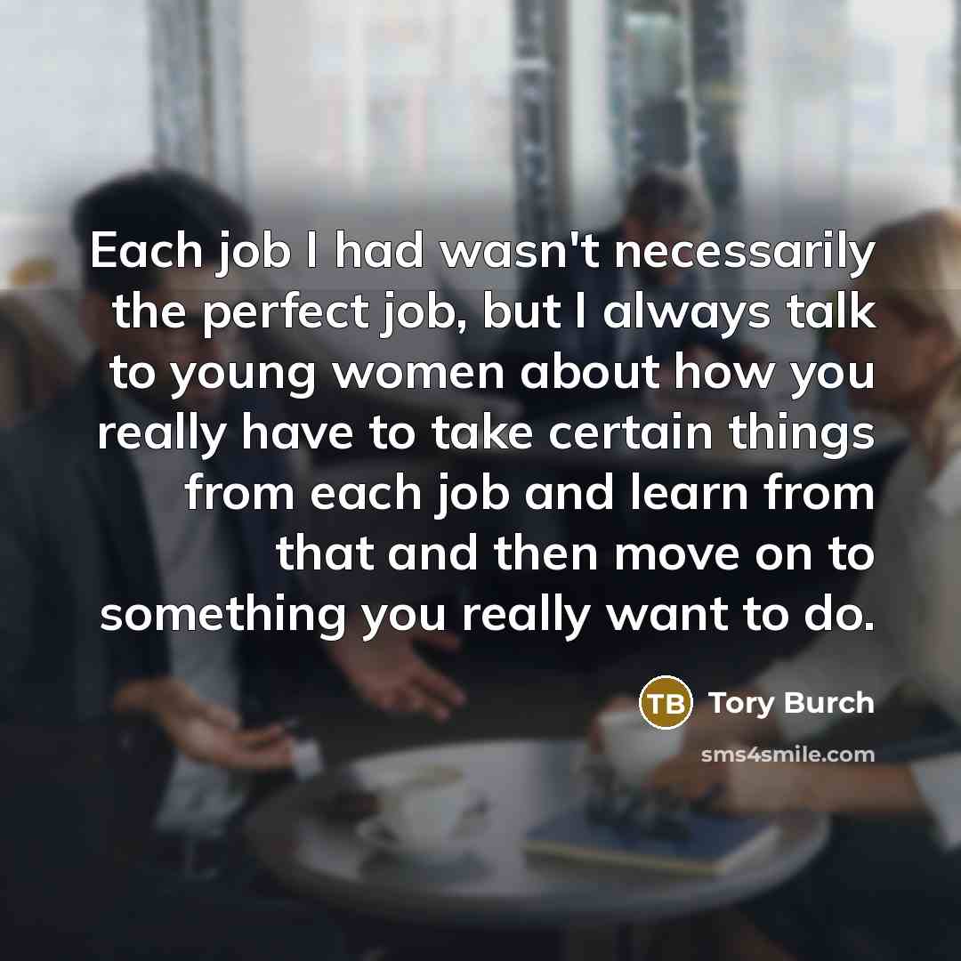 “Each job I had wasn't necessarily the perfect job, but…” quote by Tory Burch