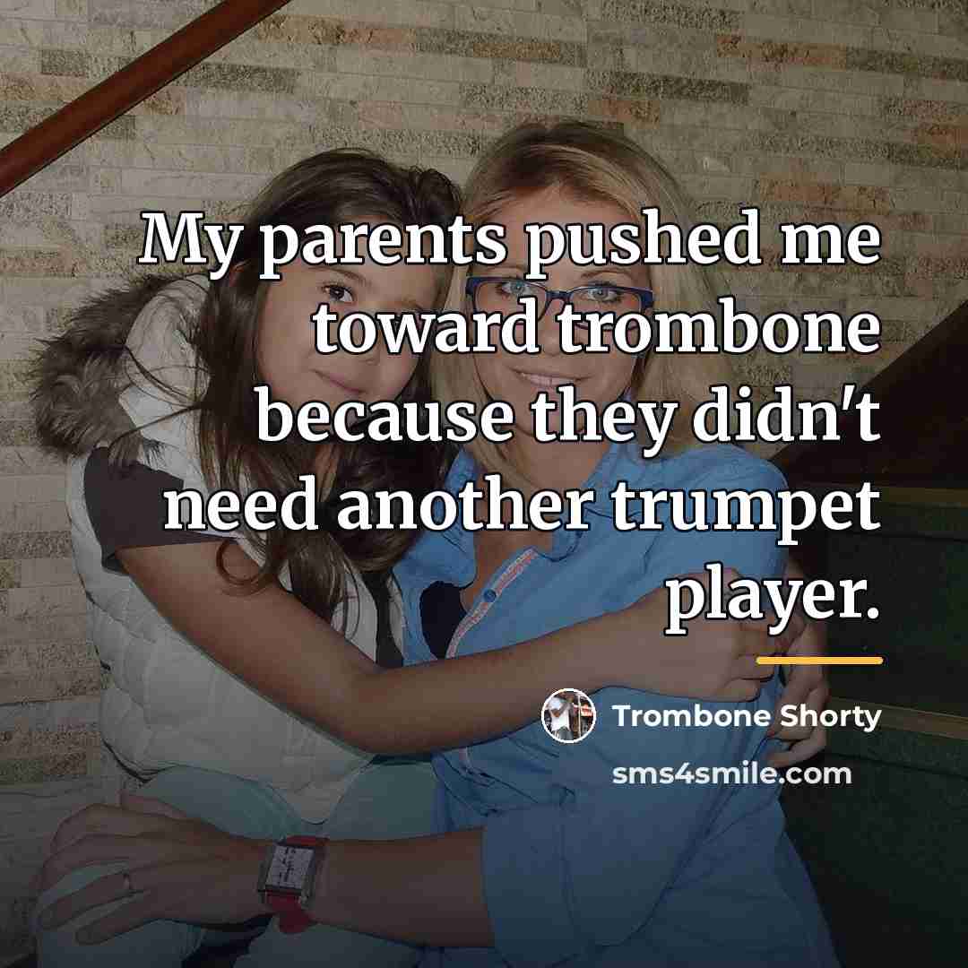 “My parents pushed me toward trombone because they didn't need…” quote by Trombone Shorty