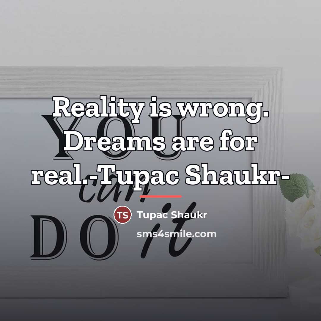 “Reality is wrong. Dreams are for real.-Tupac Shaukr-…” quote by Tupac Shaukr