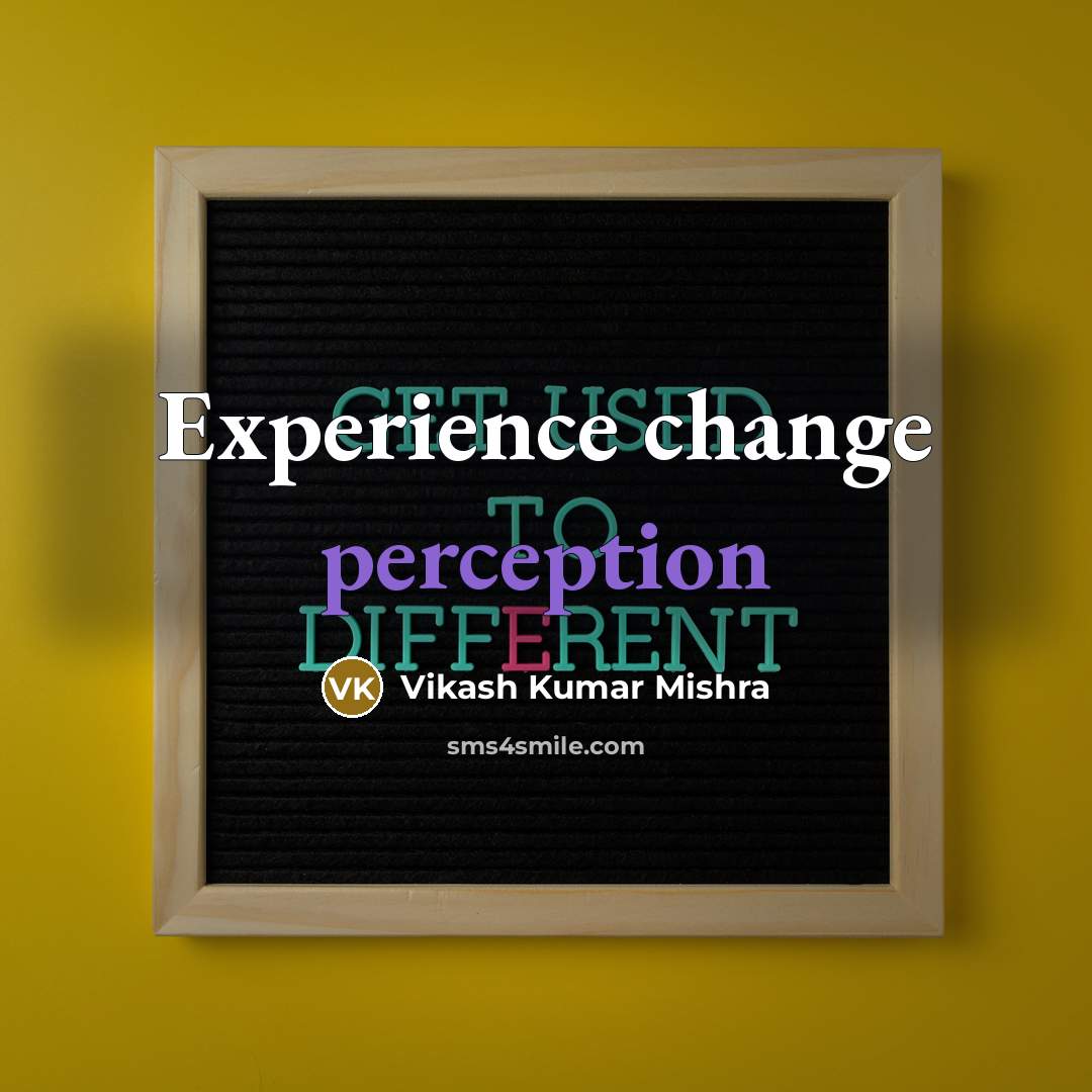 “Experience change perception” quote by Vikash Kumar Mishra