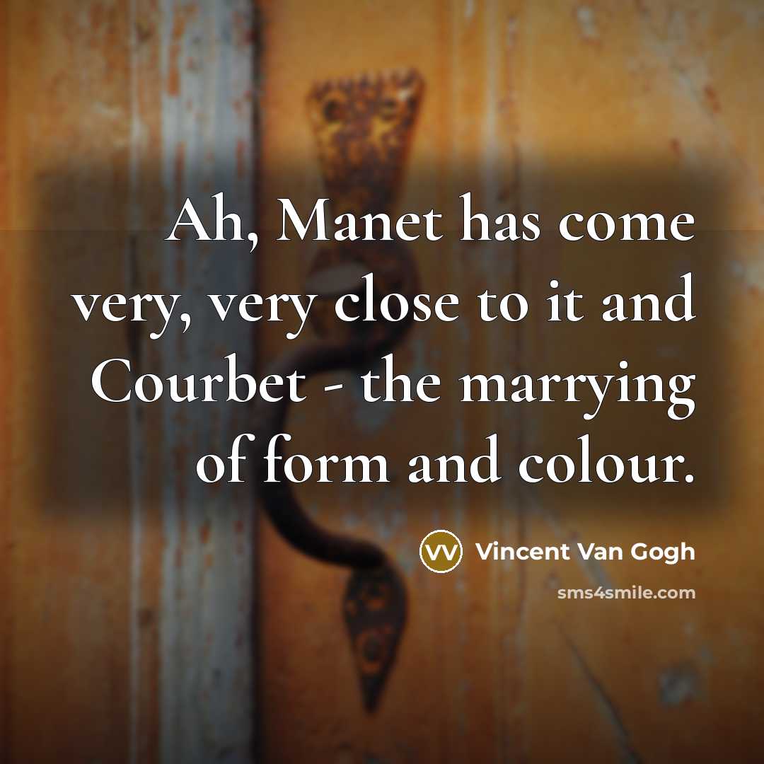 “Ah, Manet has come very, very close to it and…” quote by Vincent Van Gogh