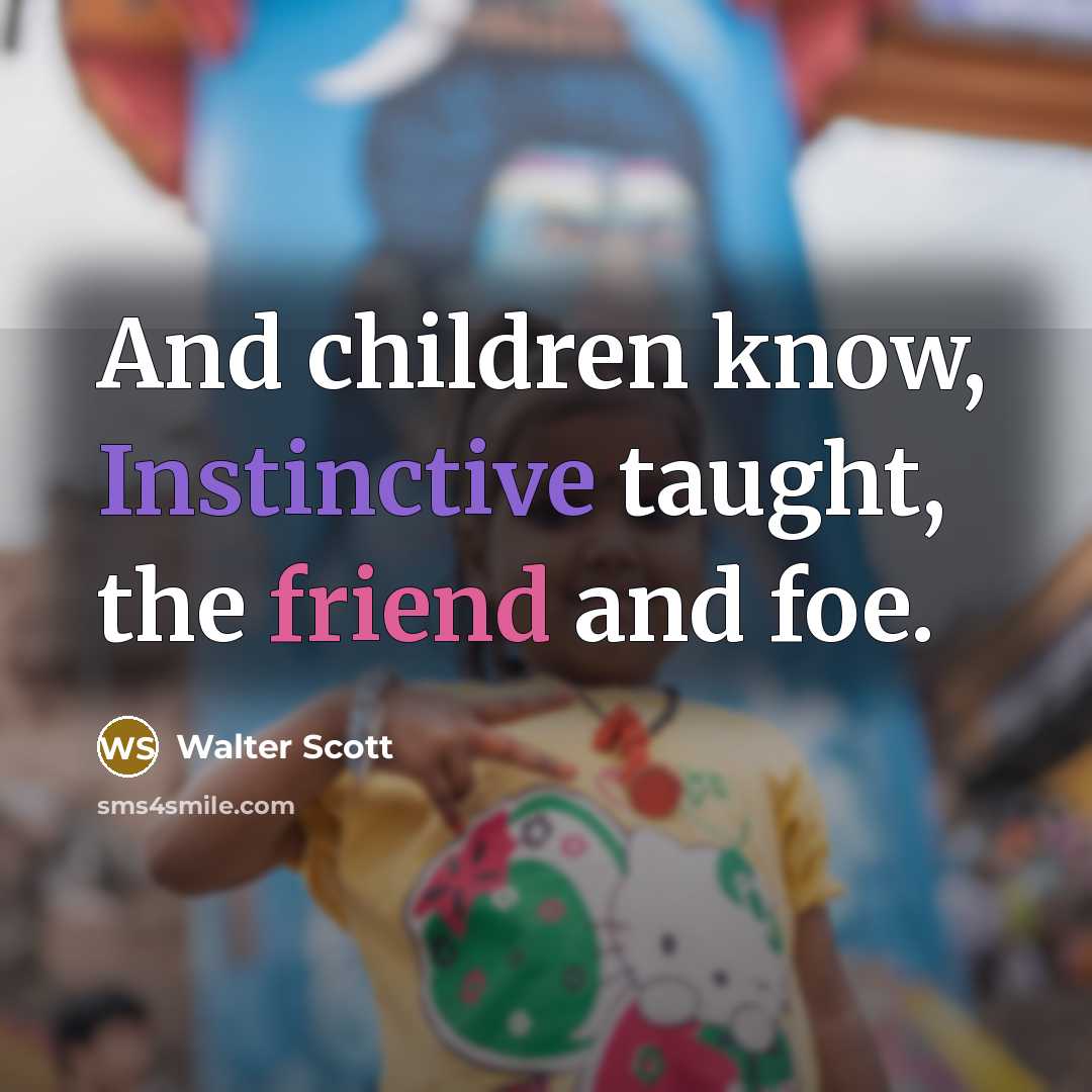 “And children know, Instinctive taught, the friend and foe.…” quote by Walter Scott