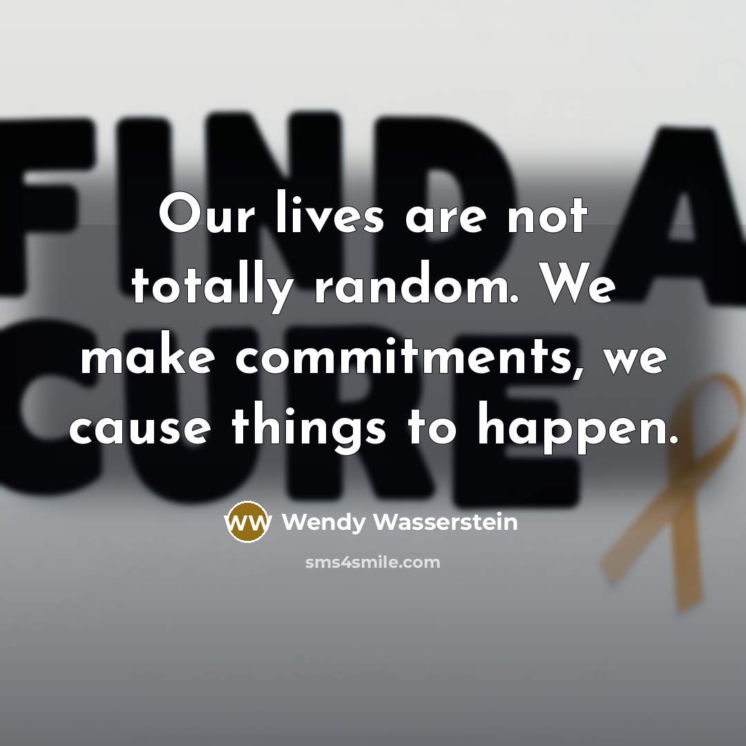“Our lives are not totally random. We make commitments, we…” quote by Wendy Wasserstein
