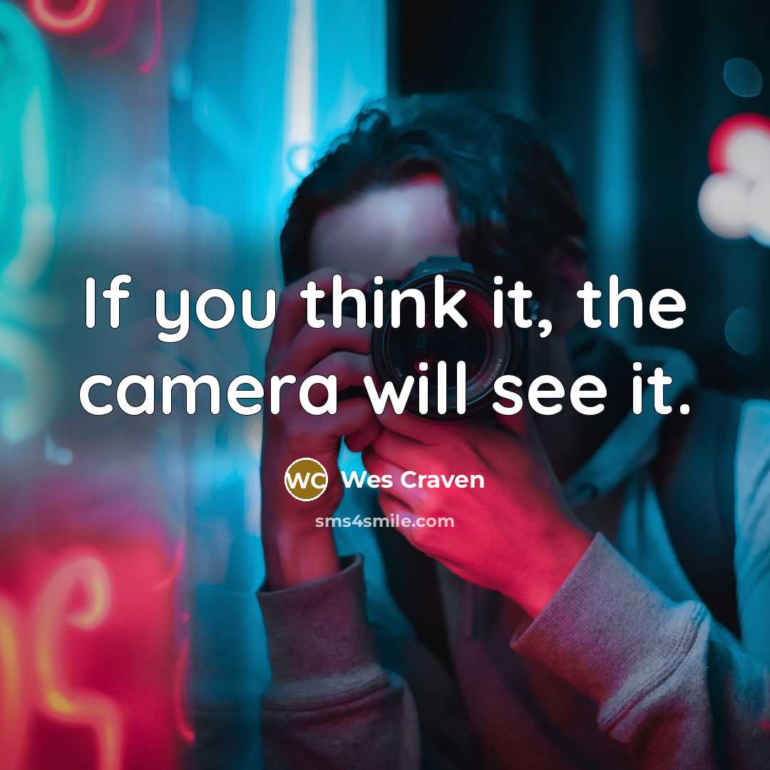 “If you think it, the camera will see it.…” quote by Wes Craven