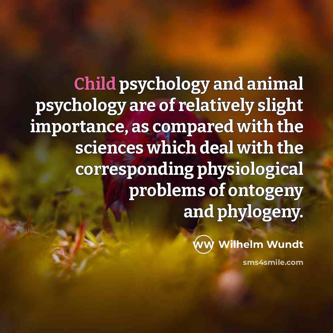“Child psychology and animal psychology are of relatively slight importance,…” quote by Wilhelm Wundt