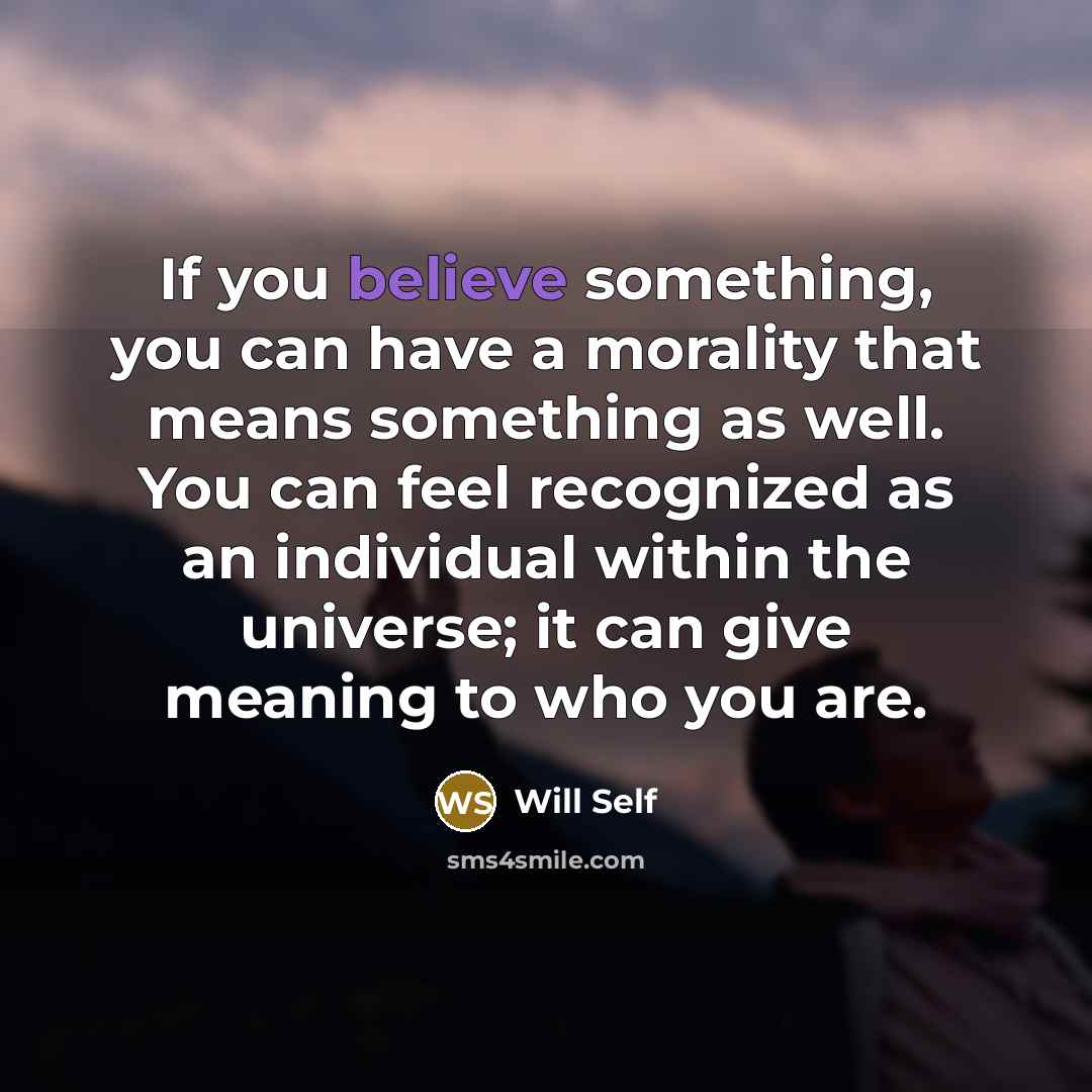 “If you believe something, you can have a morality that…” quote by Will Self