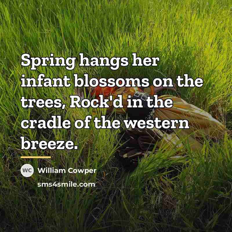 “Spring hangs her infant blossoms on the trees, Rock'd in…” quote by William Cowper