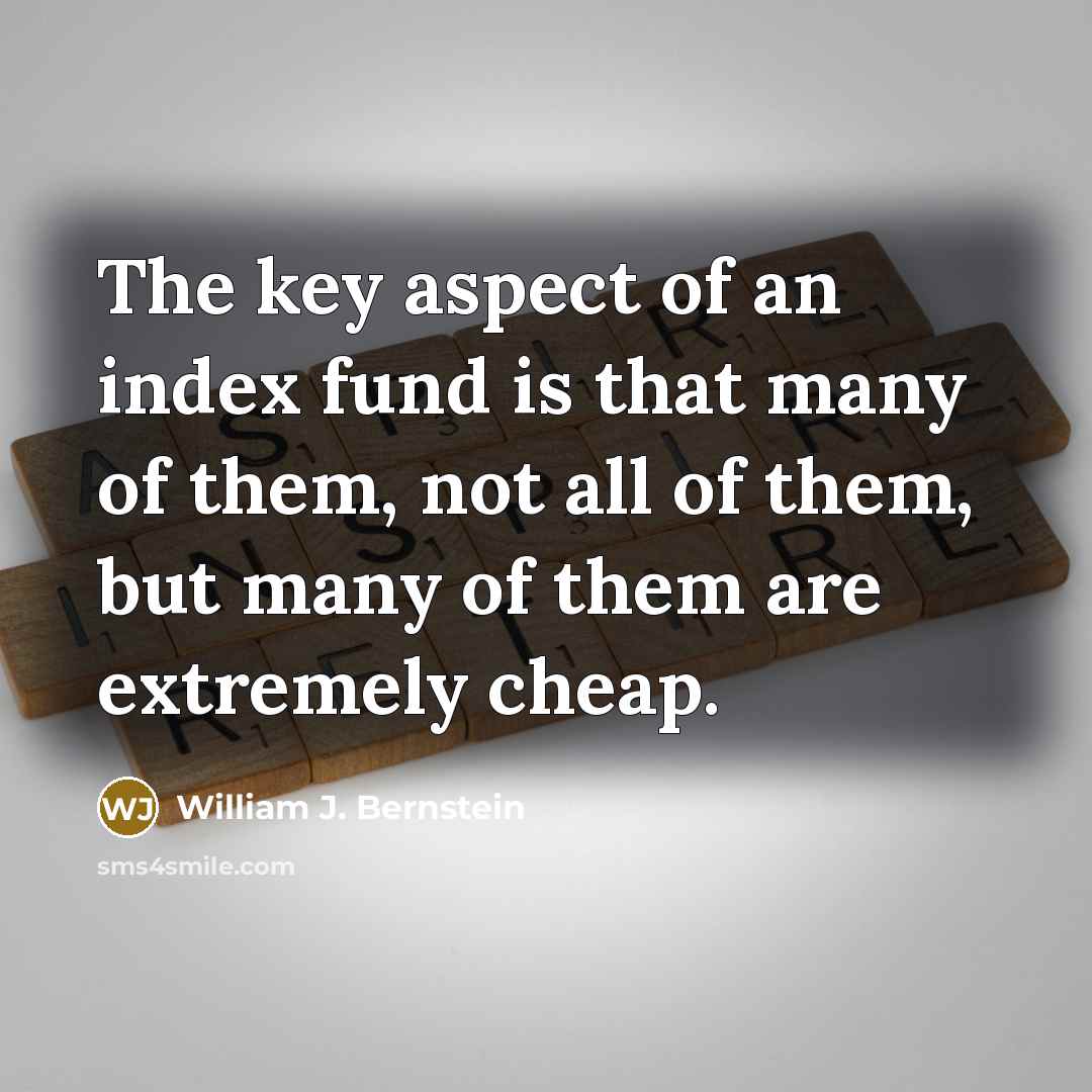“The key aspect of an index fund is that many…” quote by William J. Bernstein