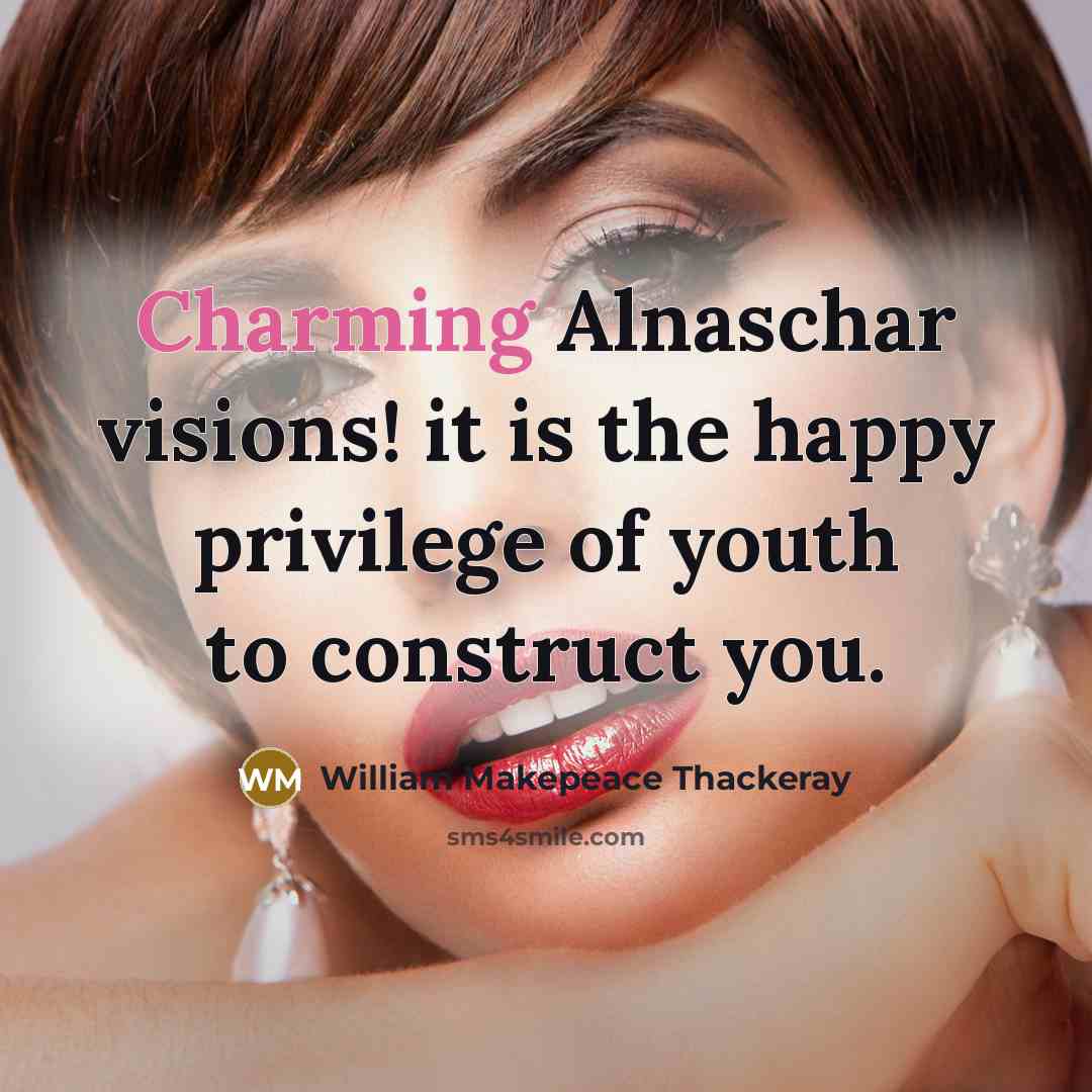 “Charming Alnaschar visions! it is the happy privilege of youth…” quote by William Makepeace Thackeray