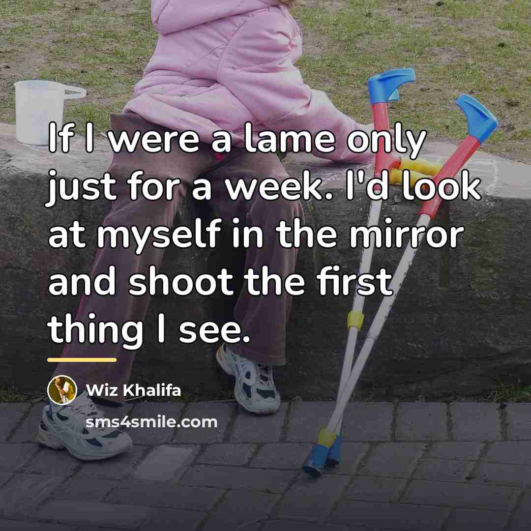 “If I were a lame only just for a week.…” quote by Wiz Khalifa