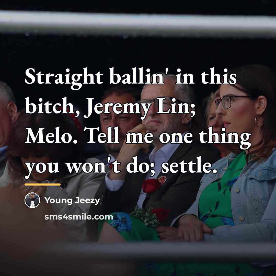 “Straight ballin' in this bitch, Jeremy Lin; Melo. Tell me…” quote by Young Jeezy