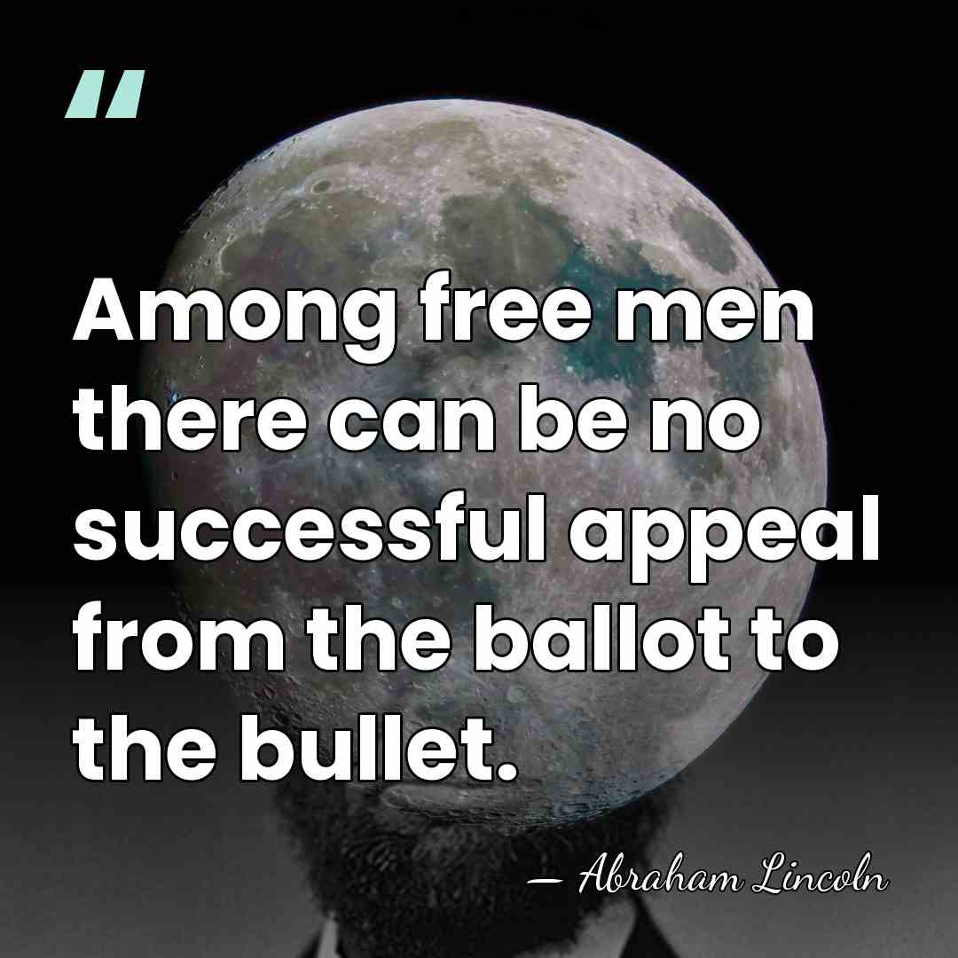 Among free men there can be no successful appeal from the ballot&hellip; - Abraham Lincoln