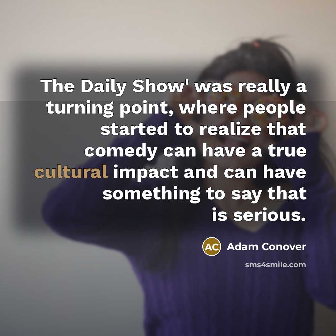 “The Daily Show' was really a turning point, where people…” quote by Adam Conover