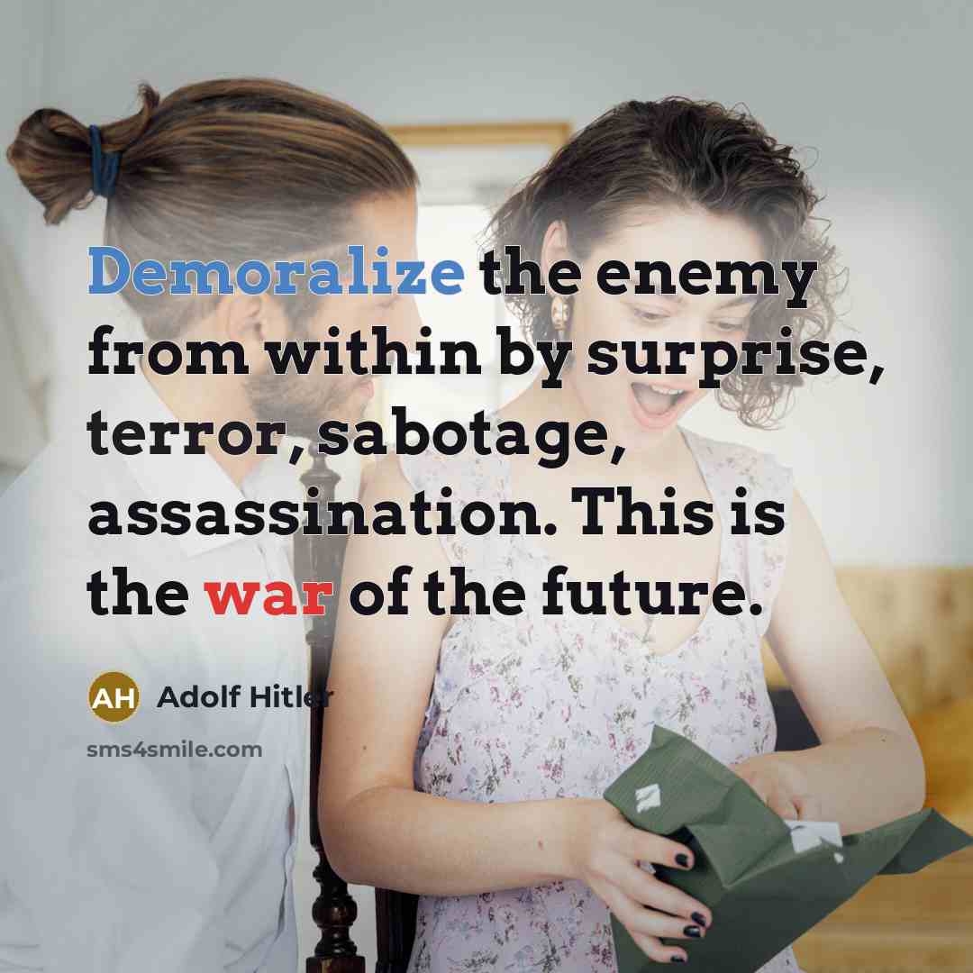 “Demoralize the enemy from within by surprise, terror, sabotage, assassination. This is the war of the future.” quote by Adolf Hitler