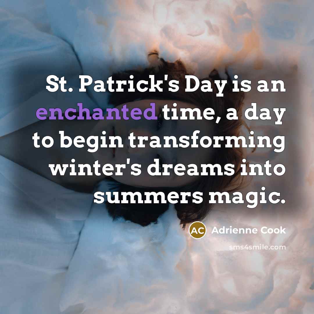 “St. Patrick's Day is an enchanted time, a day to begin transforming winter's dreams into summers magic.” quote by Adrienne Cook