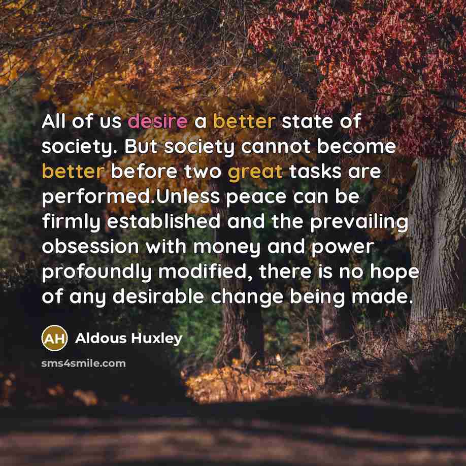 “All of us desire a better state of society. But…” quote by Aldous Huxley