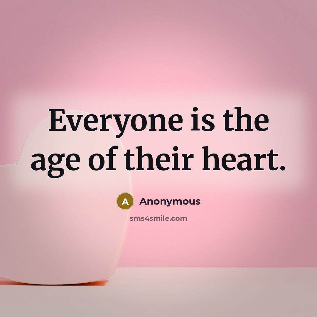 “Everyone is the age of their heart.…” quote by Anonymous