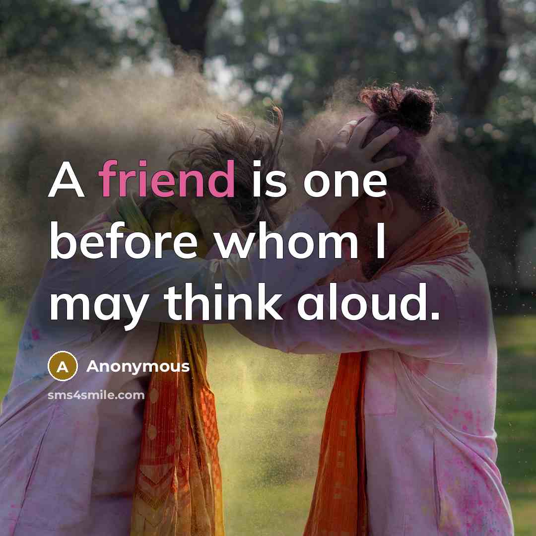 “A friend is one before whom I may think aloud.” quote by Anonymous