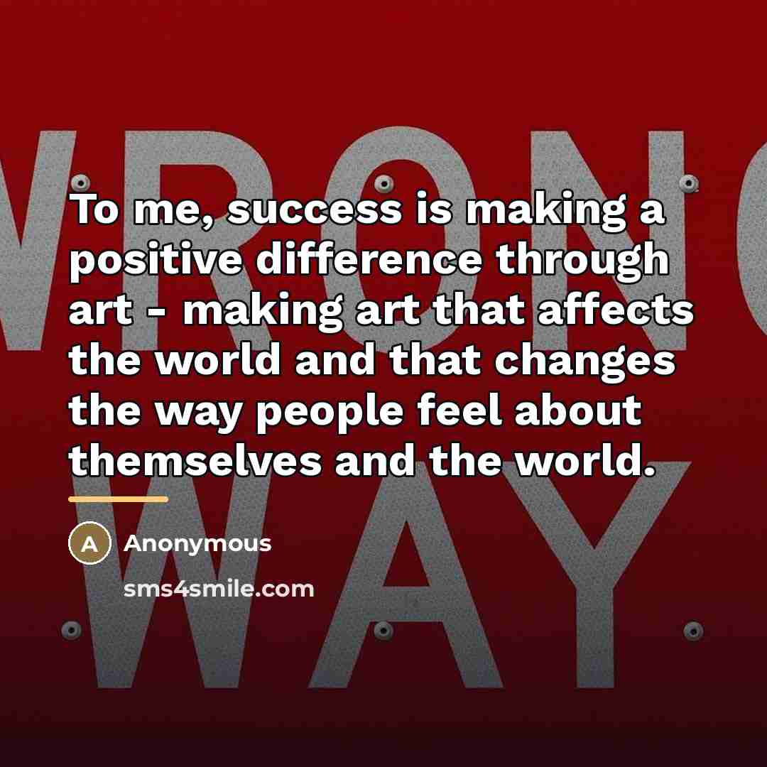 “To me, success is making a positive difference through art…” quote by Anonymous