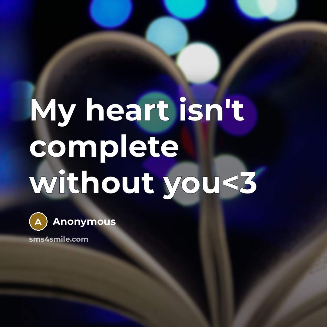 “My heart isn't complete without you” quote by Anonymous