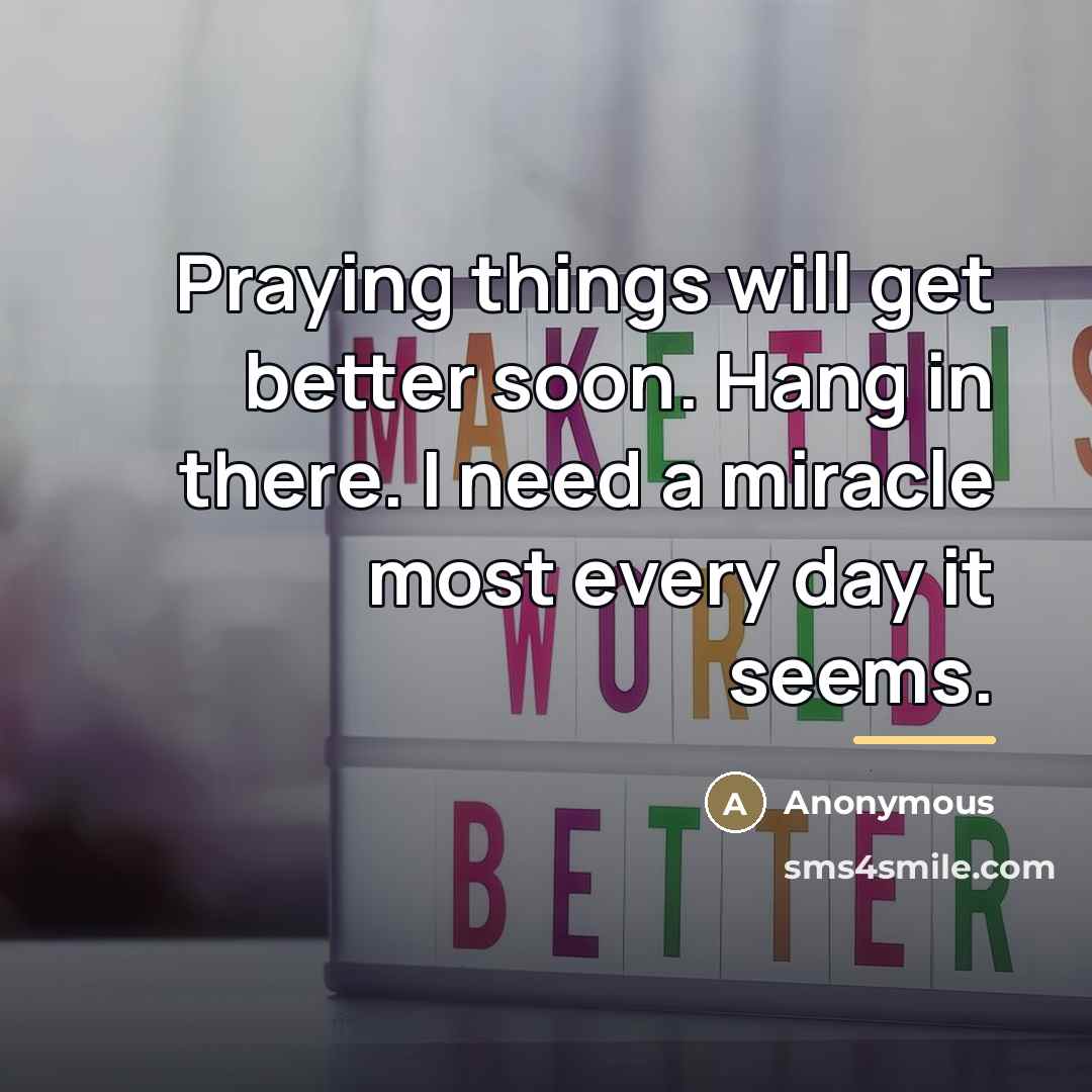 “Praying things will get better soon. Hang in there. I…” quote by Anonymous