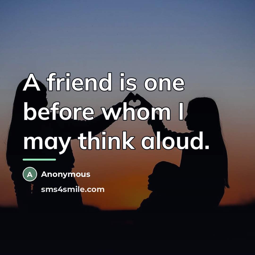 “A friend is one before whom I may think aloud.…” quote by Anonymous