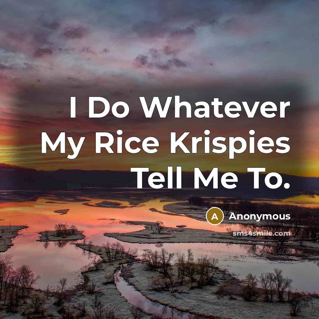 “I Do Whatever My Rice Krispies Tell Me To.…” quote by Anonymous