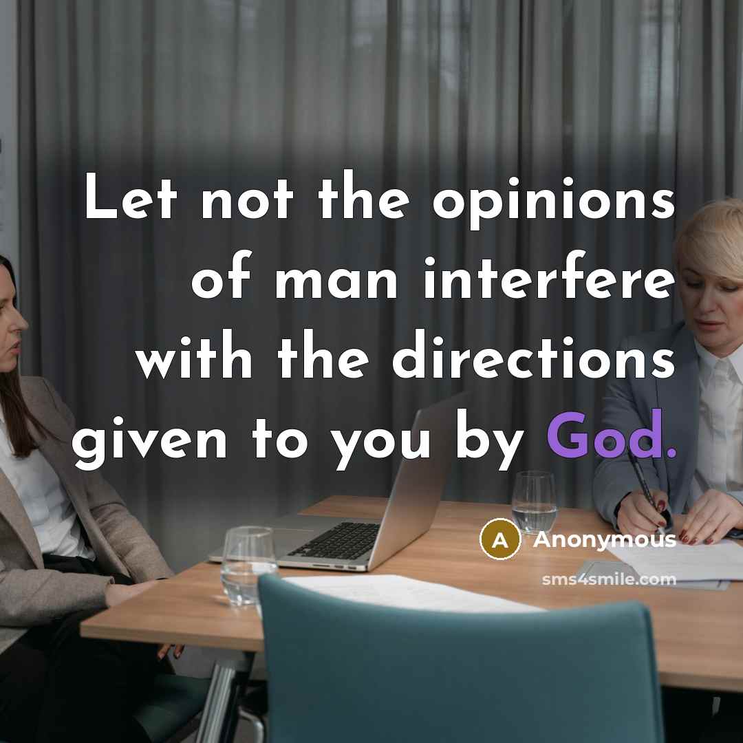 “Let not the opinions of man interfere with the directions…” quote by Anonymous