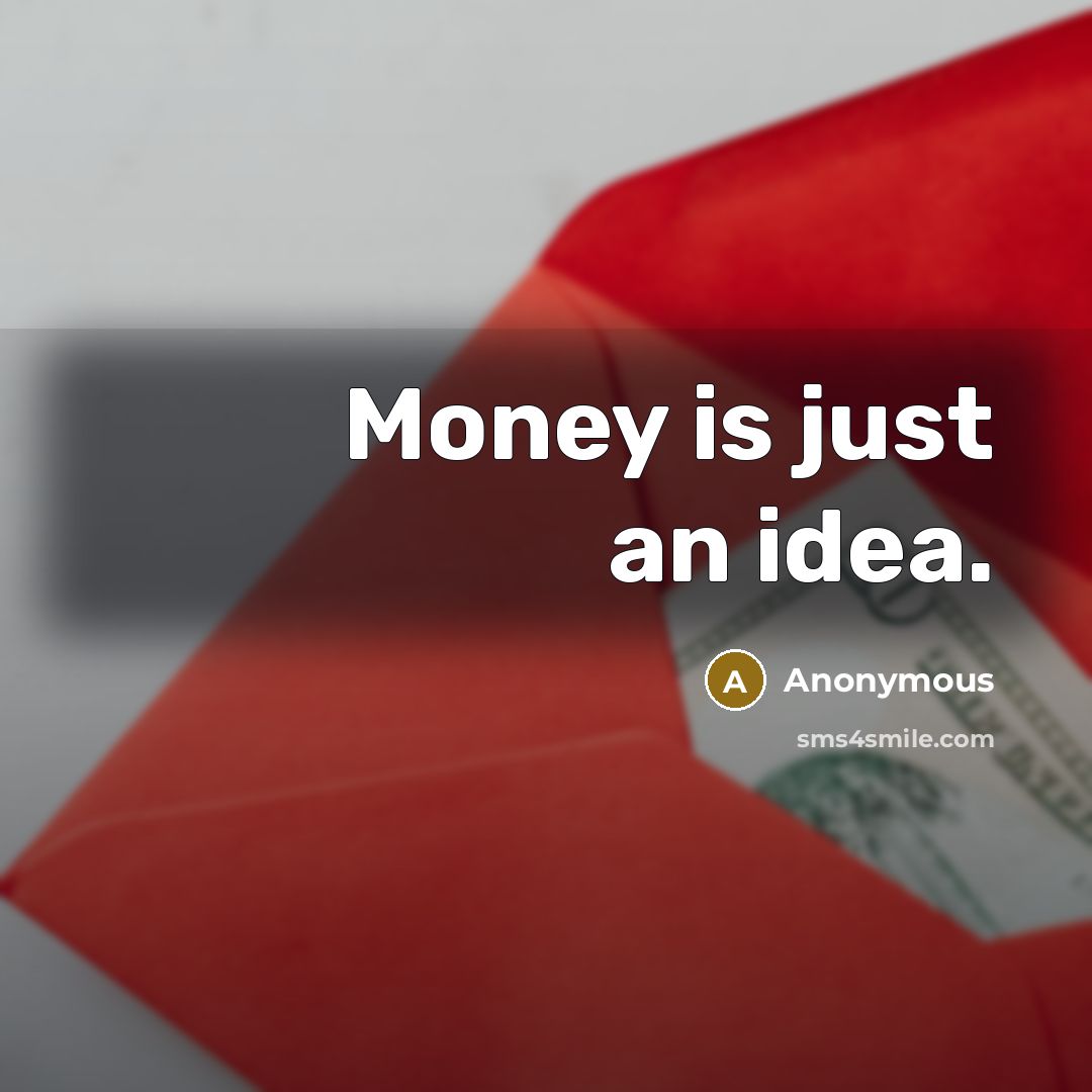 “Money is just an idea.…” quote by Anonymous