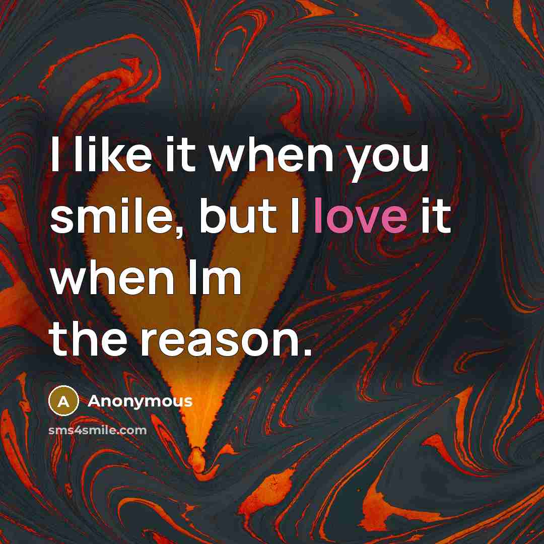 “I like it when you smile, but I love it…” quote by Anonymous