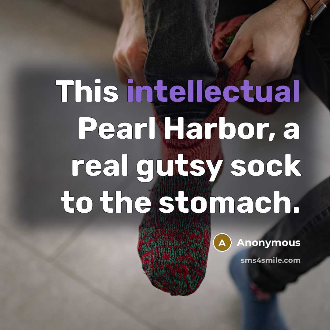 “This intellectual Pearl Harbor, a real gutsy sock to the stomach.” quote by Anonymous