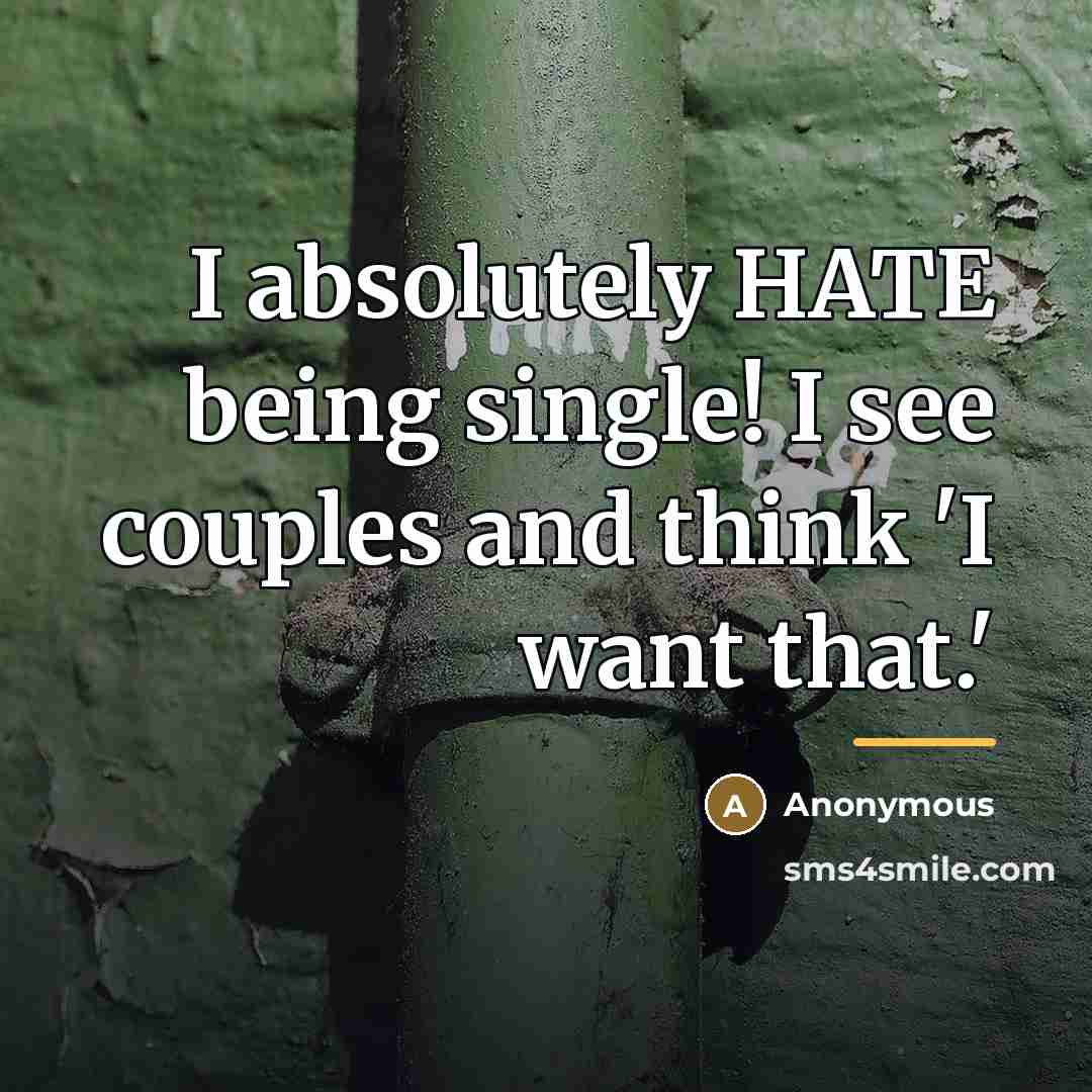 “I absolutely HATE being single! I see couples and think…” quote by Anonymous