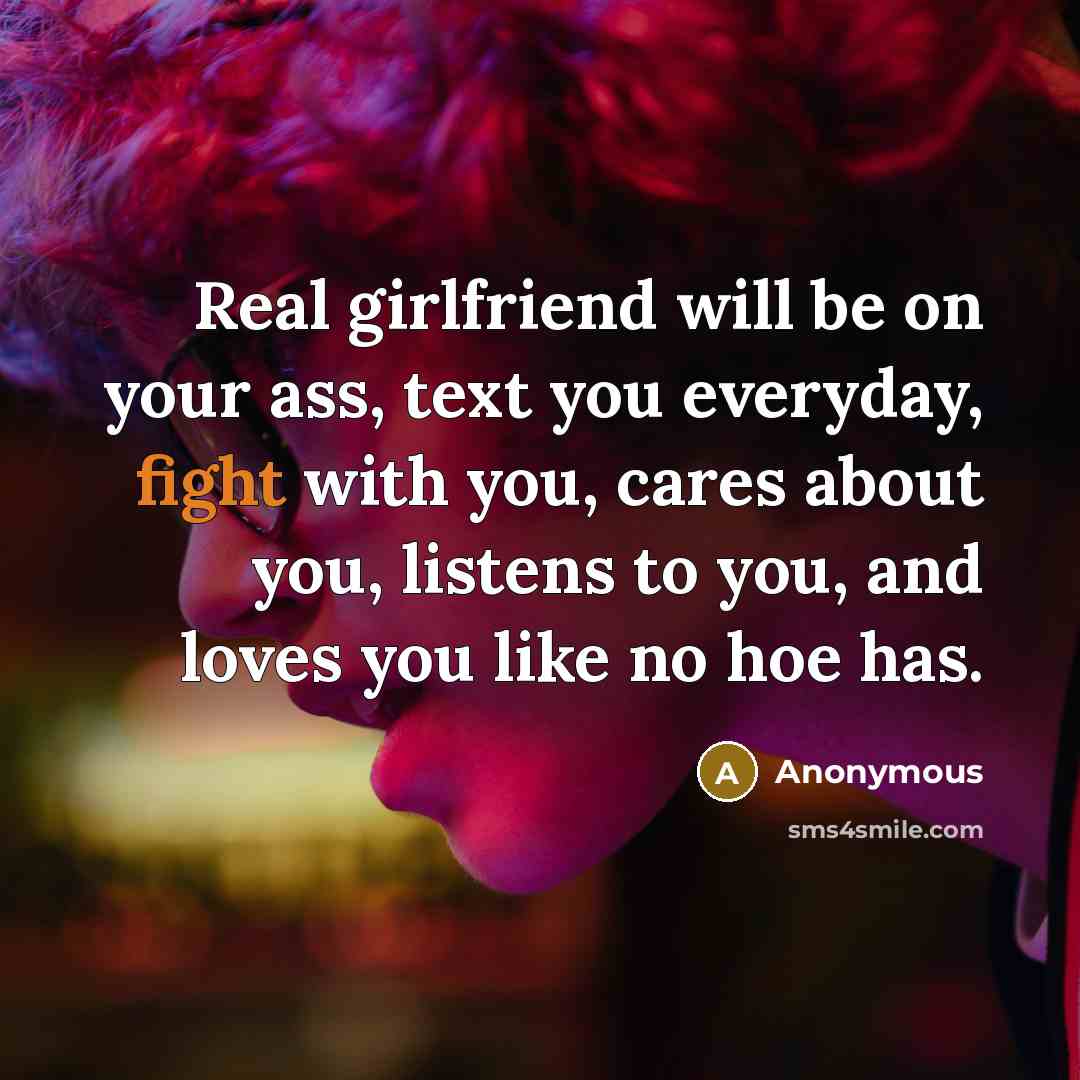 “Real girlfriend will be on your ass, text you everyday,…” quote by Anonymous