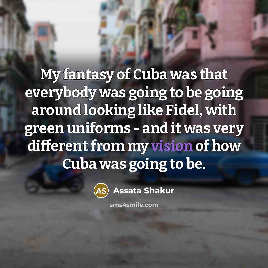 “My fantasy of Cuba was that everybody was going to…” quote by Assata Shakur