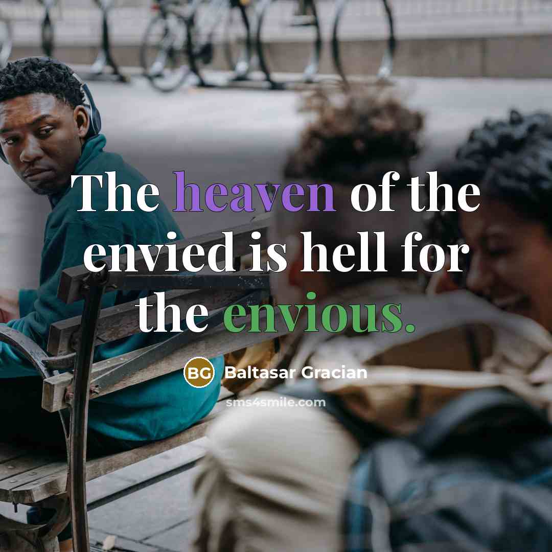 “The heaven of the envied is hell for the envious.…” quote by Baltasar Gracian