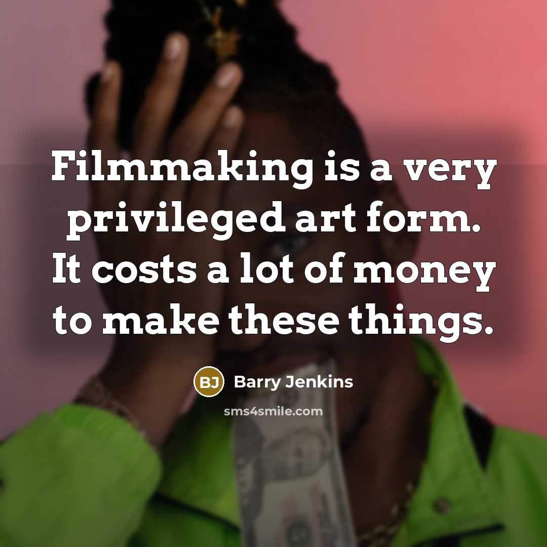 “Filmmaking is a very privileged art form. It costs a…” quote by Barry Jenkins