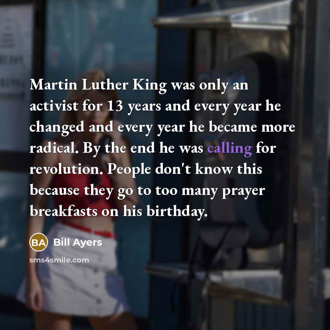 “Martin Luther King was only an activist for 13 years…” quote by Bill Ayers