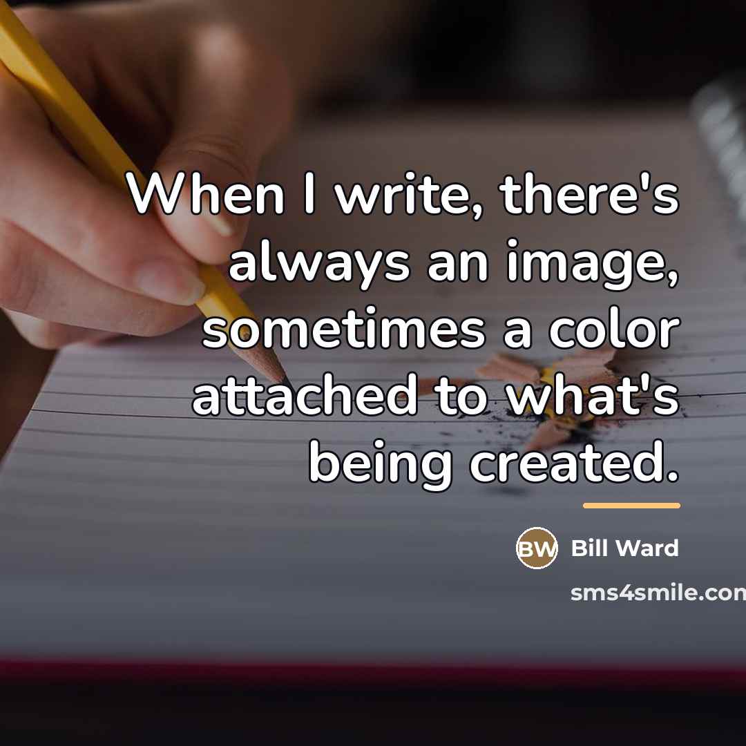 “When I write, there's always an image, sometimes a color…” quote by Bill Ward