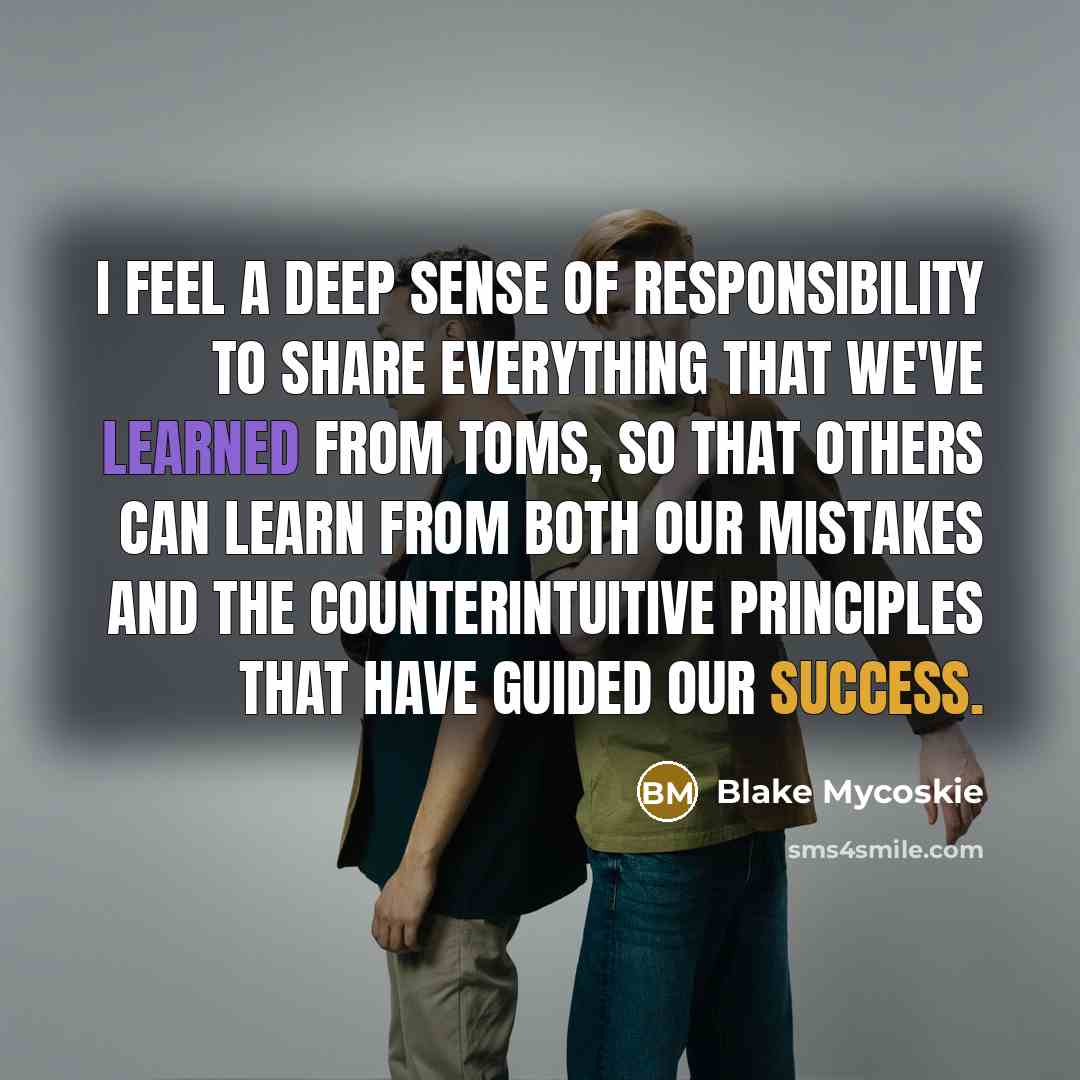 “I feel a deep sense of responsibility to share everything…” quote by Blake Mycoskie