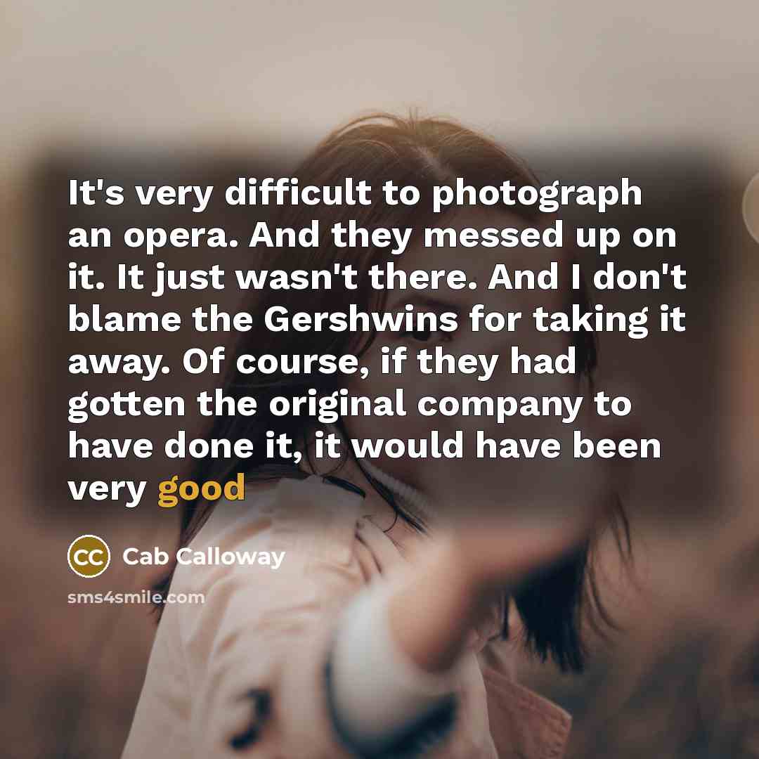 “It's very difficult to photograph an opera. And they messed…” quote by Cab Calloway