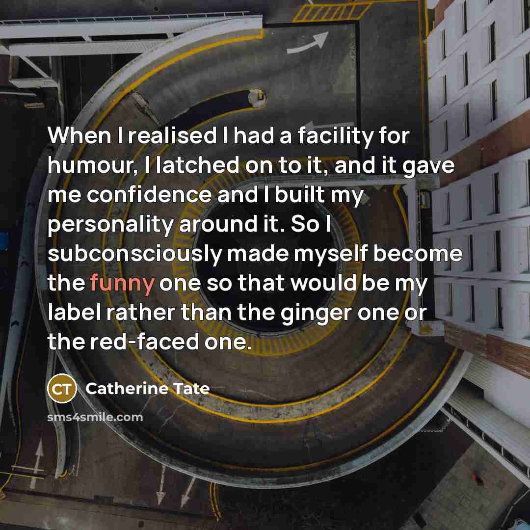 “When I realised I had a facility for humour, I…” quote by Catherine Tate